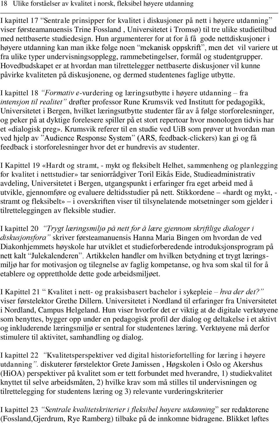 Hun argumenterer for at for å få gode nettdiskusjoner i høyere utdanning kan man ikke følge noen mekanisk oppskrift, men det vil variere ut fra ulike typer undervisningsopplegg, rammebetingelser,