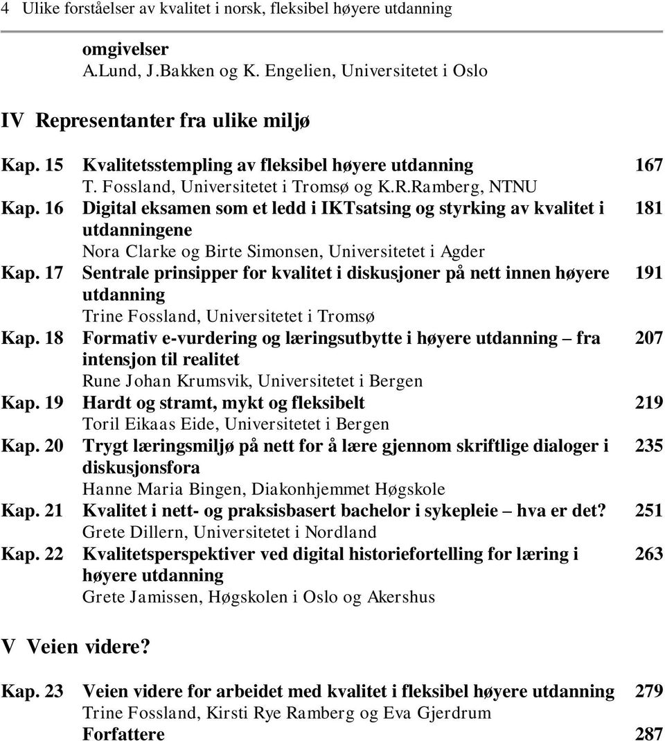 16 Digital eksamen som et ledd i IKTsatsing og styrking av kvalitet i 181 utdanningene Nora Clarke og Birte Simonsen, Universitetet i Agder Kap.