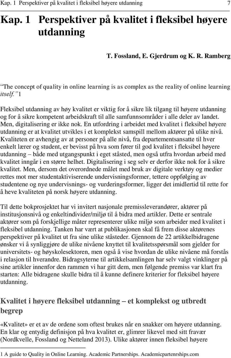 1 Fleksibel utdanning av høy kvalitet er viktig for å sikre lik tilgang til høyere utdanning og for å sikre kompetent arbeidskraft til alle samfunnsområder i alle deler av landet.