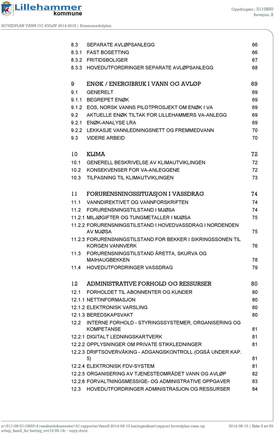 3 VIDERE ARBEID 70 10 KLIMA 72 10.1 GENERELL BESKRIVELSE AV KLIMAUTVIKLINGEN 72 10.2 KONSEKVENSER FOR VA-ANLEGGENE 72 10.