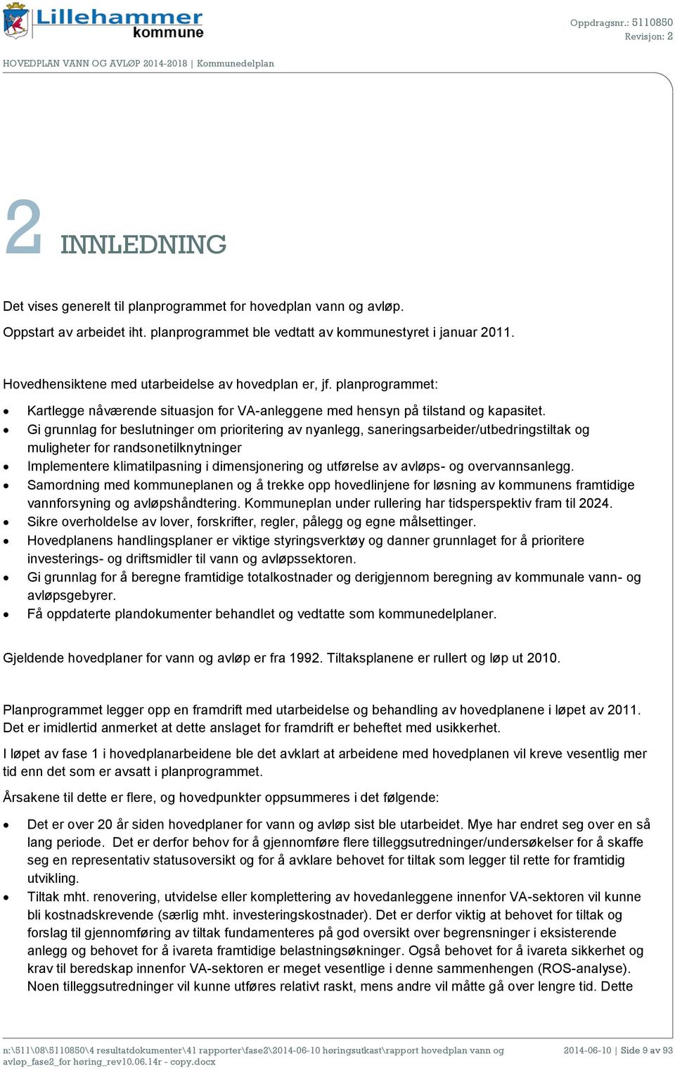 Gi grunnlag for beslutninger om prioritering av nyanlegg, saneringsarbeider/utbedringstiltak og muligheter for randsonetilknytninger Implementere klimatilpasning i dimensjonering og utførelse av