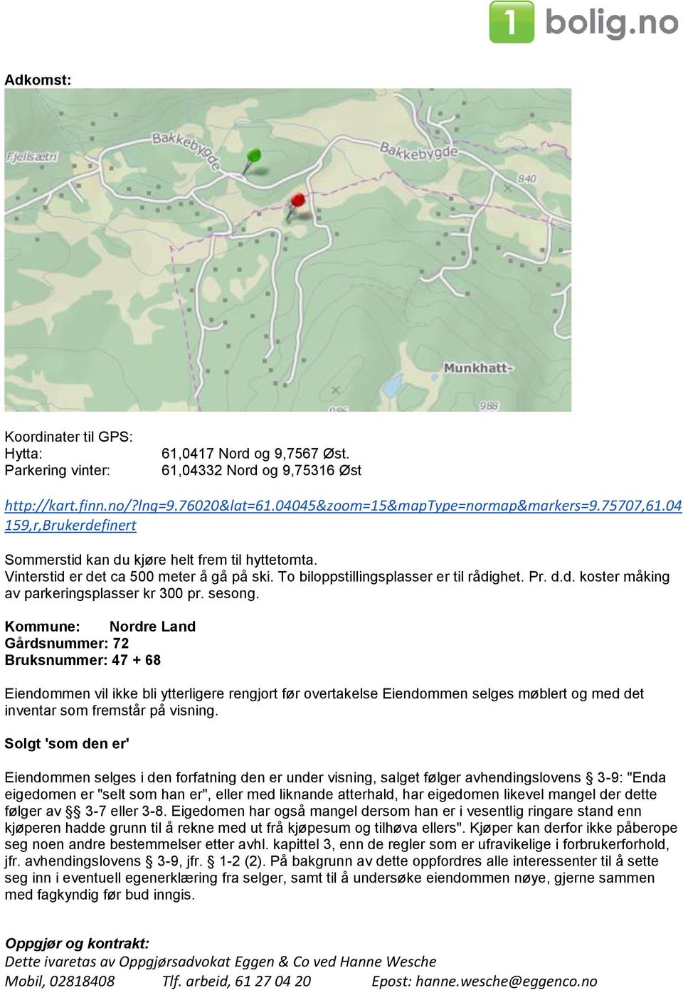 sesong. Kommune: Nordre Land Gårdsnummer: 72 Bruksnummer: 47 + 68 Eiendommen vil ikke bli ytterligere rengjort før overtakelse Eiendommen selges møblert og med det inventar som fremstår på visning.