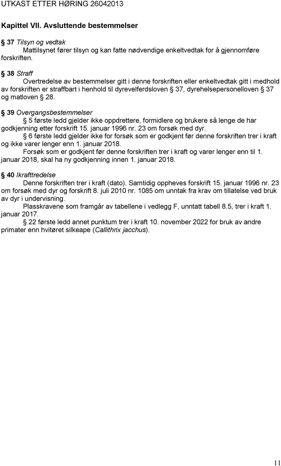 matloven 28. 39 Overgangsbestemmelser 5 første ledd gjelder ikke oppdrettere, formidlere og brukere så lenge de har godkjenning etter forskrift 15. januar 1996 nr. 23 om forsøk med dyr.