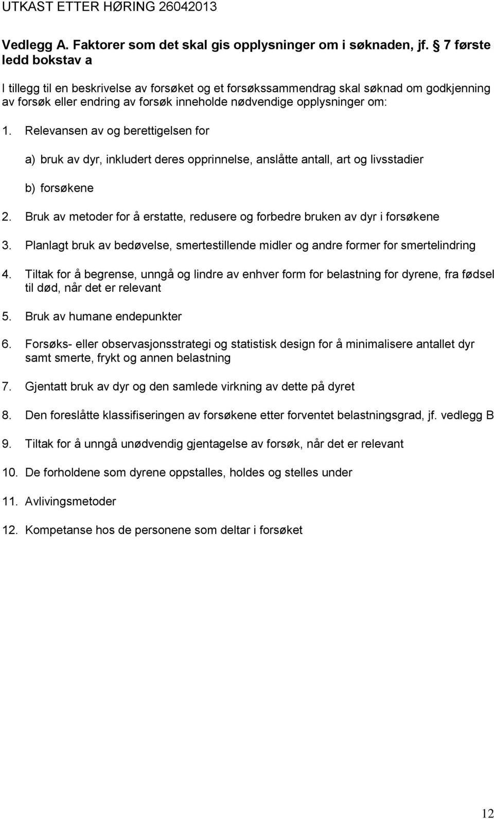 Relevansen av og berettigelsen for a) bruk av dyr, inkludert deres opprinnelse, anslåtte antall, art og livsstadier b) forsøkene 2.