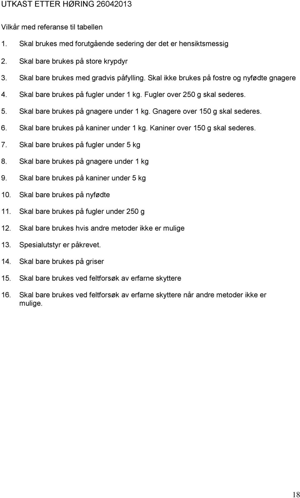 Skal bare brukes på kaniner under 1 kg. Kaniner over 150 g skal sederes. 7. Skal bare brukes på fugler under 5 kg 8. Skal bare brukes på gnagere under 1 kg 9.