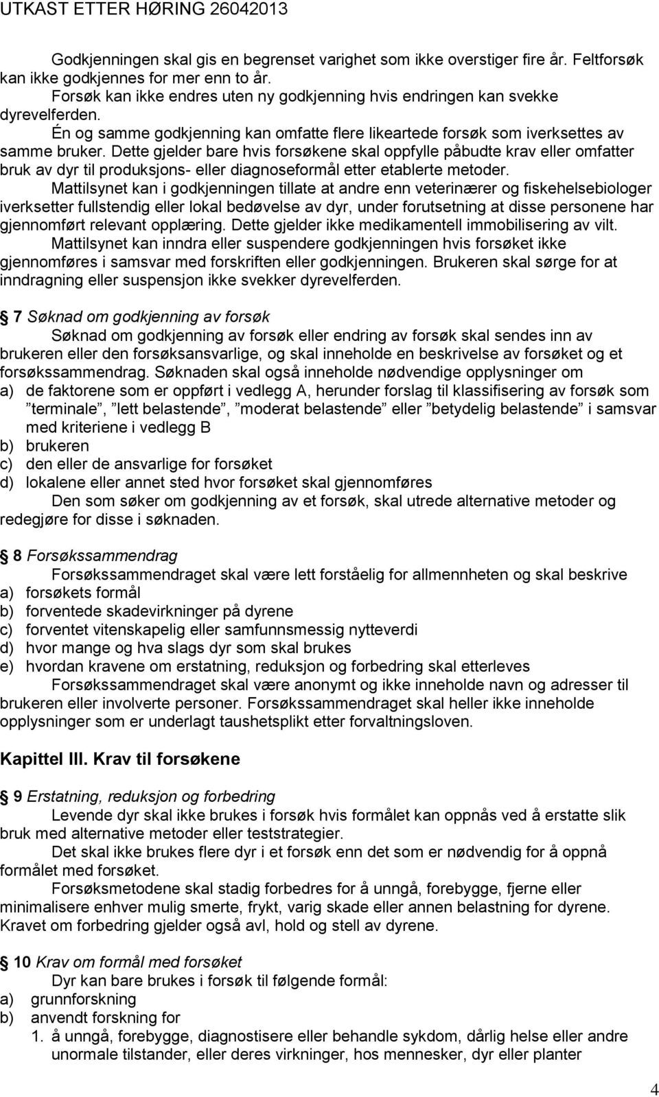 Dette gjelder bare hvis forsøkene skal oppfylle påbudte krav eller omfatter bruk av dyr til produksjons- eller diagnoseformål etter etablerte metoder.