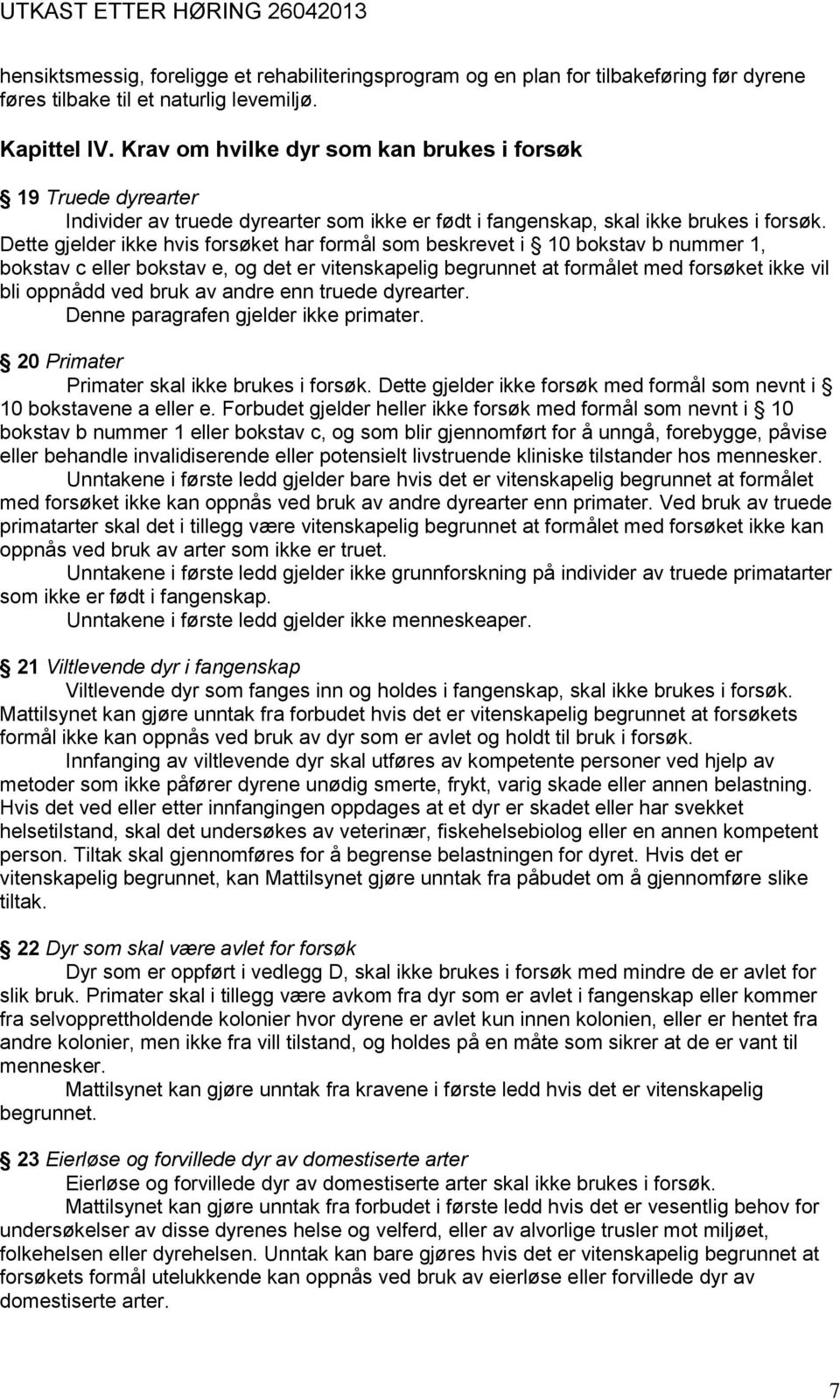 Dette gjelder ikke hvis forsøket har formål som beskrevet i 10 bokstav b nummer 1, bokstav c eller bokstav e, og det er vitenskapelig begrunnet at formålet med forsøket ikke vil bli oppnådd ved bruk