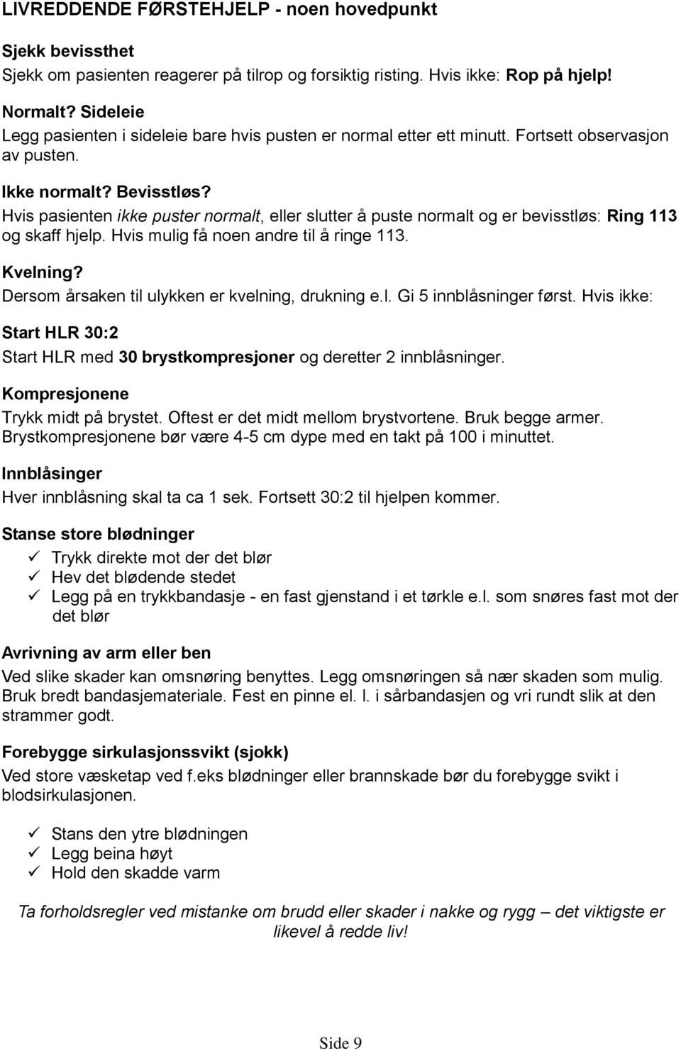 Hvis pasienten ikke puster normalt, eller slutter å puste normalt og er bevisstløs: Ring 113 og skaff hjelp. Hvis mulig få noen andre til å ringe 113. Kvelning?