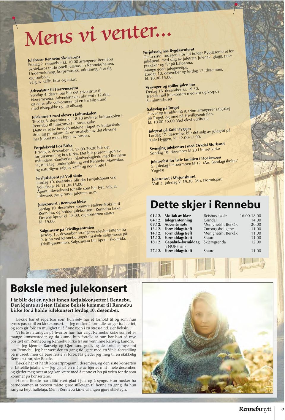 Adventsstaken blir tent i 12-tida, og da er alle velkommen til en trivelig stund med nistepakke og litt allsang. Julekonsert med elever i kulturskolen Tirsdag 6. desember kl. 18.