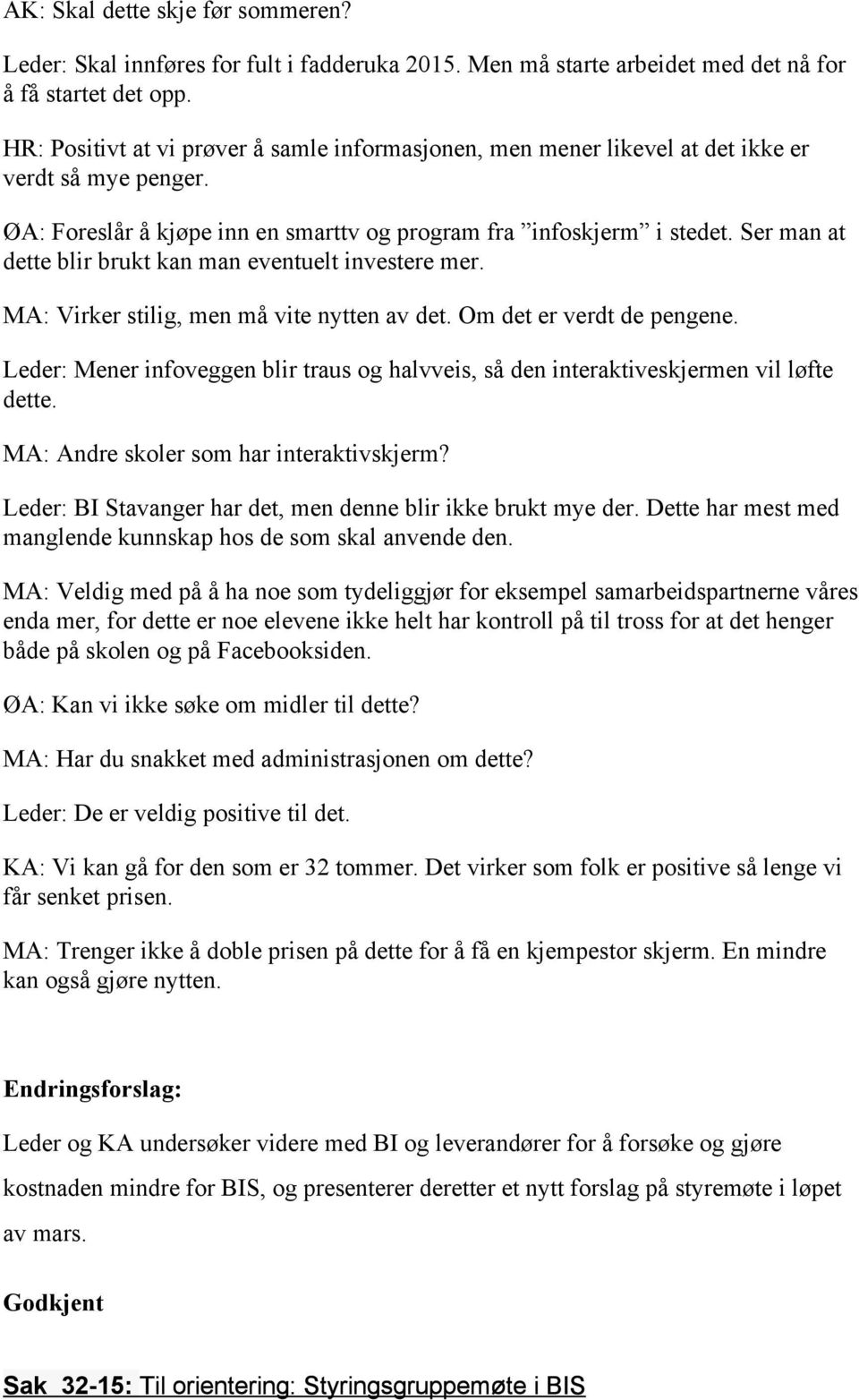 Ser man at dette blir brukt kan man eventuelt investere mer. MA: Virker stilig, men må vite nytten av det. Om det er verdt de pengene.