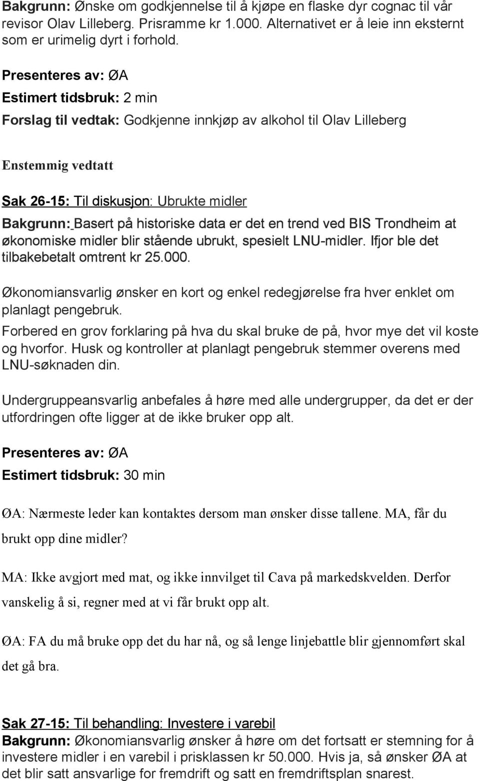 historiske data er det en trend ved BIS Trondheim at økonomiske midler blir stående ubrukt, spesielt LNU midler. Ifjor ble det tilbakebetalt omtrent kr 25.000.