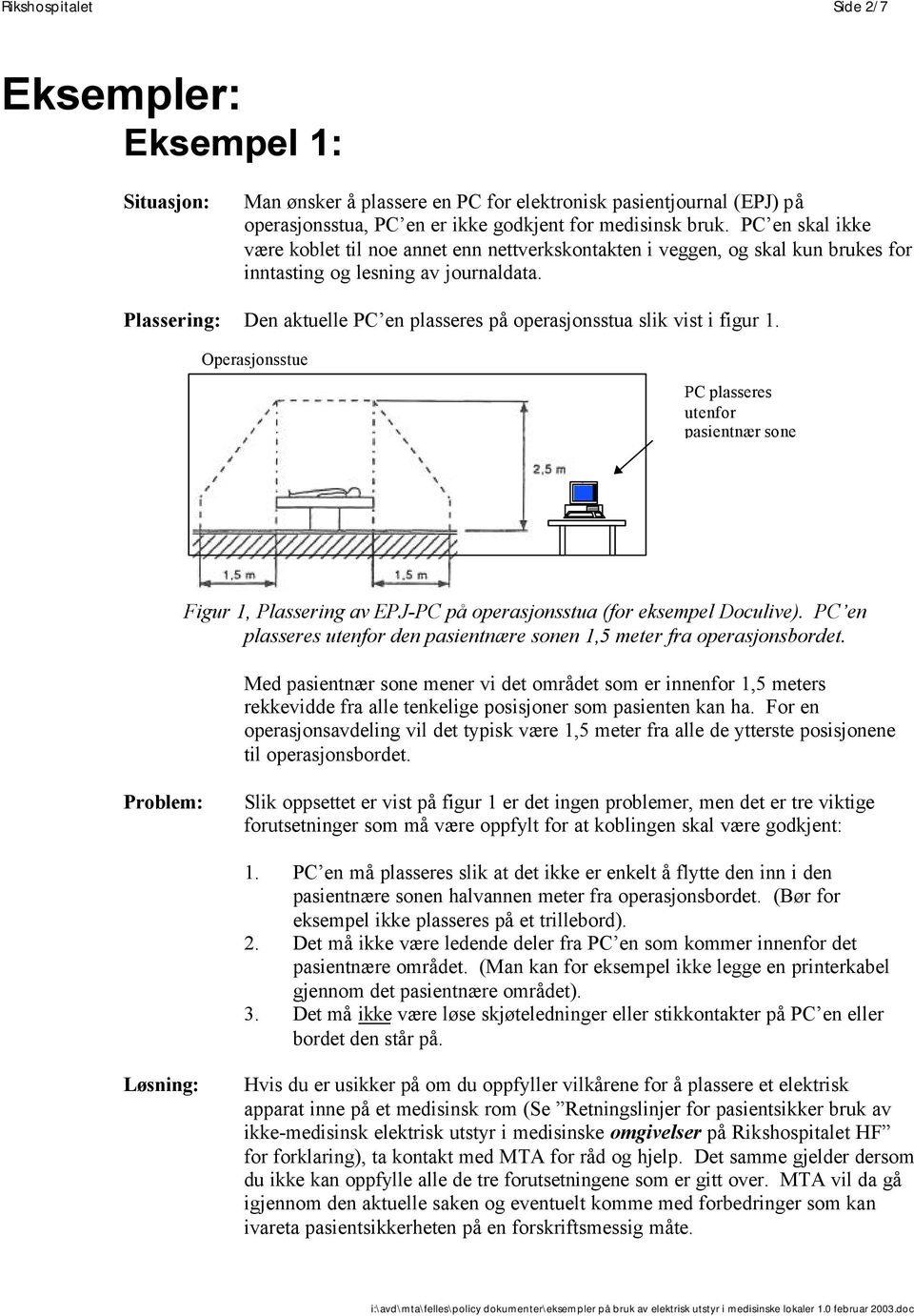 Plassering: Den aktuelle PC en plasseres på operasjonsstua slik vist i figur 1. Operasjonsstue PC plasseres utenfor Figur 1, Plassering av EPJ-PC på operasjonsstua (for eksempel Doculive).