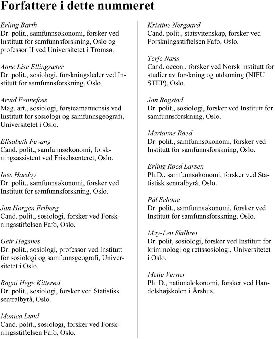 , samfunnsøkonomi, forskningsassistent ved Frischsenteret, Oslo. Inés Hardoy Dr. polit., samfunnsøkonomi, forsker ved Institutt for samfunnsforskning, Oslo. Jon Horgen Friberg Cand. polit., sosiologi, forsker ved Forskningsstiftelsen Fafo, Oslo.