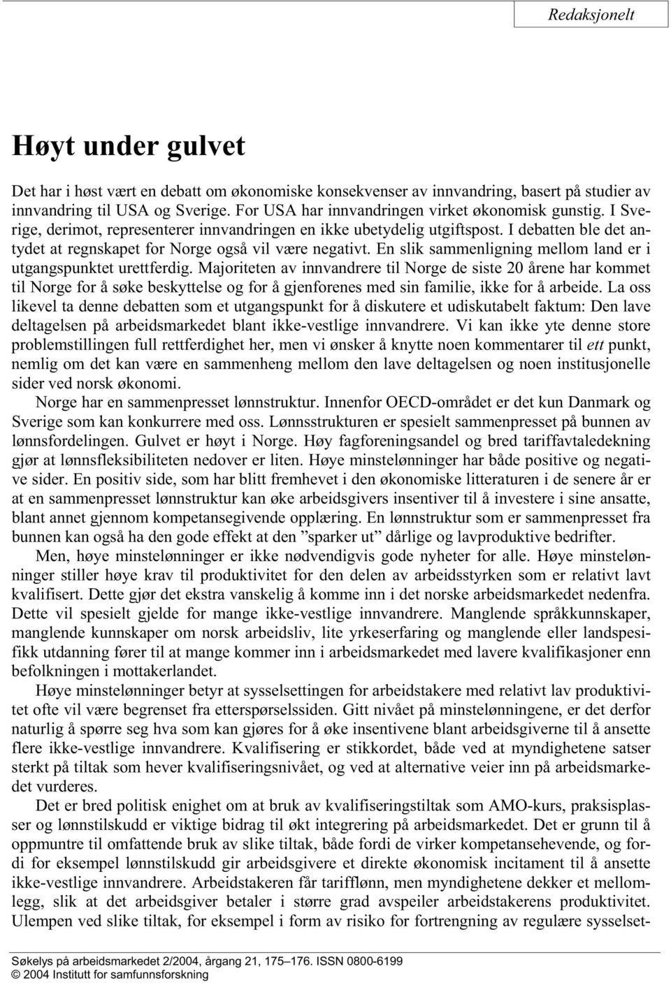 I debatten ble det antydet at regnskapet for Norge også vil være negativt. En slik sammenligning mellom land er i utgangspunktet urettferdig.