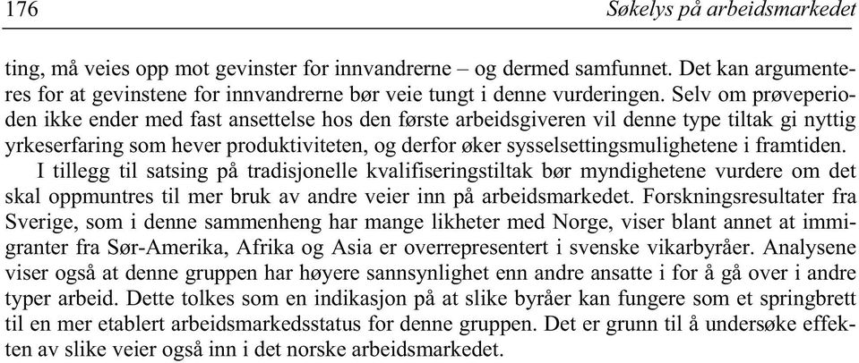 framtiden. I tillegg til satsing på tradisjonelle kvalifiseringstiltak bør myndighetene vurdere om det skal oppmuntres til mer bruk av andre veier inn på arbeidsmarkedet.