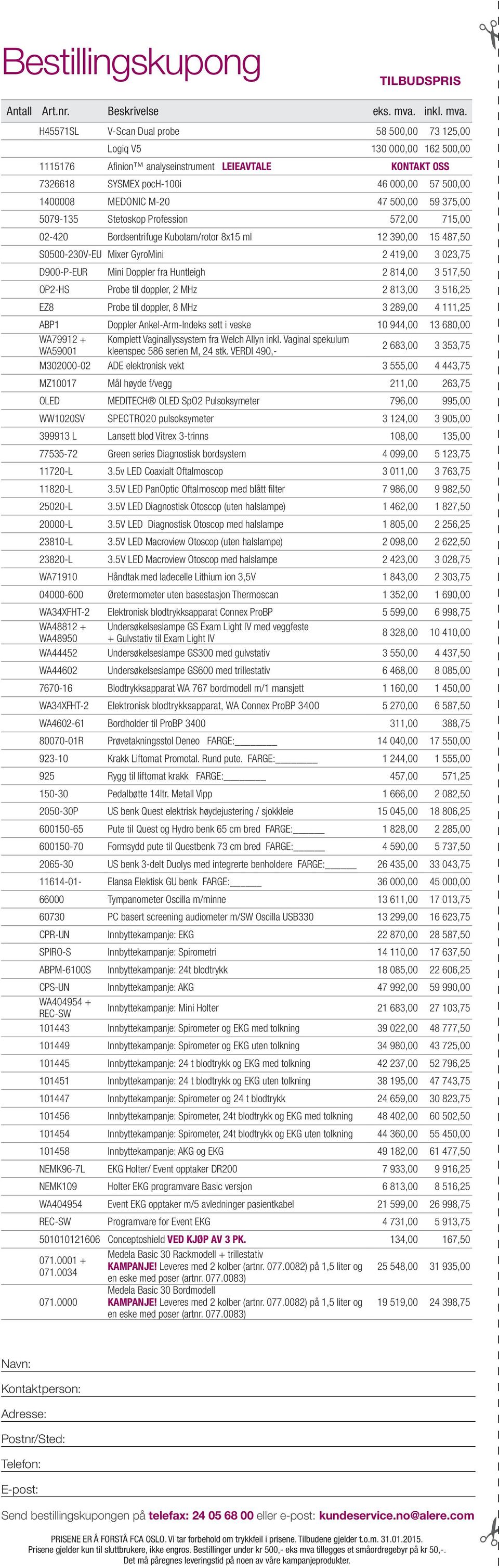 H45571SL V-Scan Dual probe 58 500,00 73 125,00 Logiq V5 130 000,00 162 500,00 1115176 Afinion analyseinstrument LEIEAVTALE KONTAKT OSS 7326618 SYSMEX poch-100i 46 000,00 57 500,00 1400008 MEDONIC