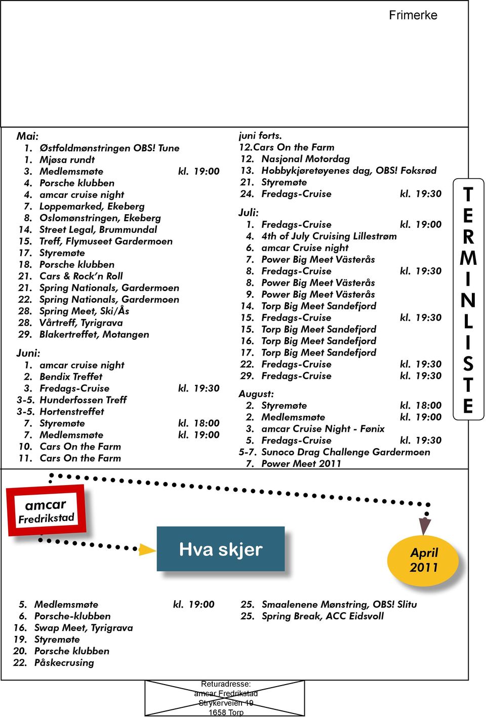 Spring Meet, Ski/Ås 28. Vårtreff, Tyrigrava 29. Blakertreffet, Motangen Juni: 1. amcar cruise night 2. Bendix Treffet 3. Fredags-Cruise kl. 19:30 3-5. Hunderfossen Treff 3-5. Hortenstreffet 7.