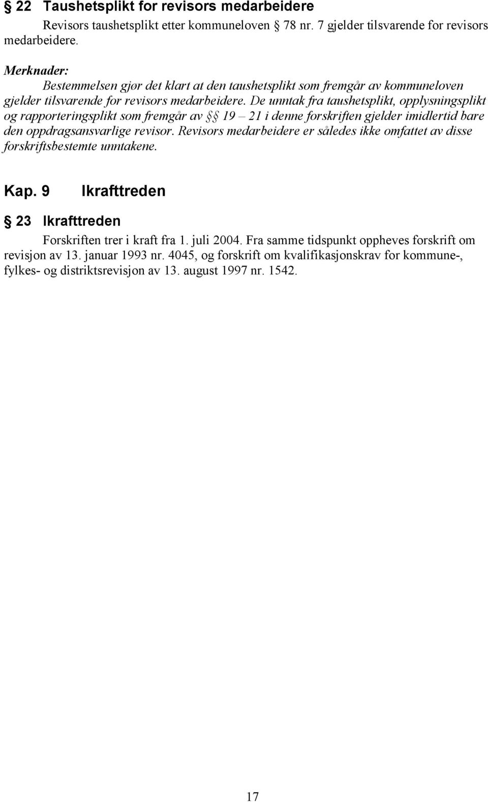 De unntak fra taushetsplikt, opplysningsplikt og rapporteringsplikt som fremgår av 19 21 i denne forskriften gjelder imidlertid bare den oppdragsansvarlige revisor.