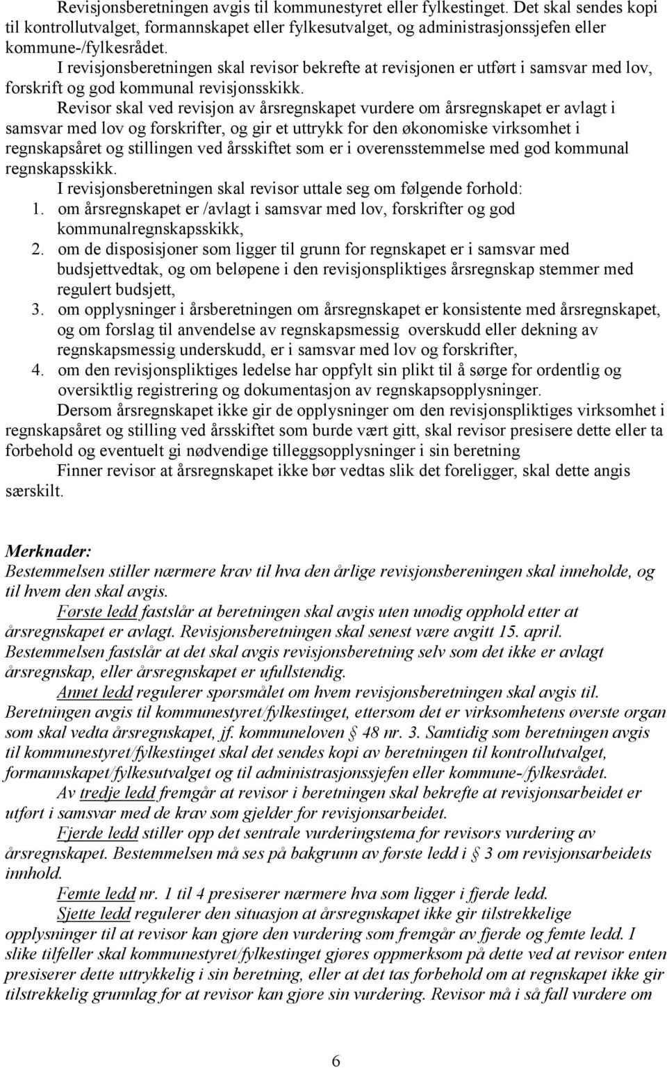 Revisor skal ved revisjon av årsregnskapet vurdere om årsregnskapet er avlagt i samsvar med lov og forskrifter, og gir et uttrykk for den økonomiske virksomhet i regnskapsåret og stillingen ved