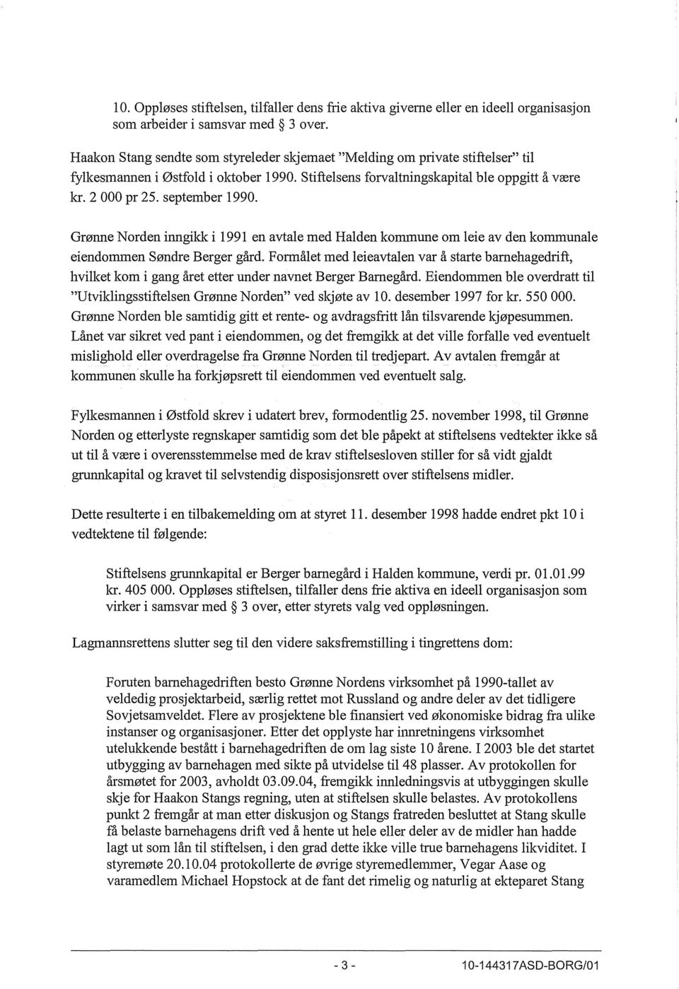 september 1990. Grønne Norden inngikk i 1991 en avtale med Halden kommune om leie av den kommunale eiendolmnen Søndre Berger gård.