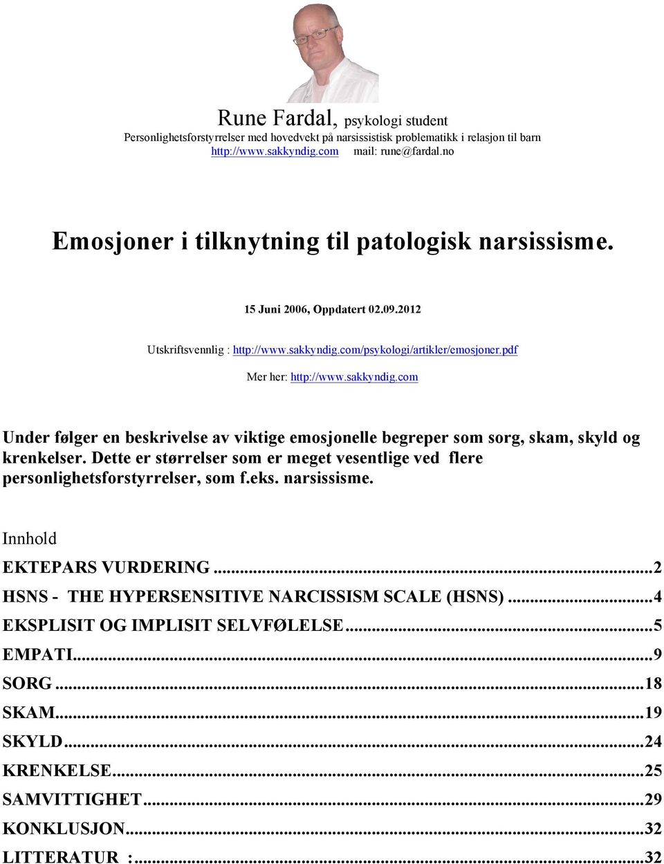 com/psykologi/artikler/emosjoner.pdf Mer her: http://www.sakkyndig.com Under følger en beskrivelse av viktige emosjonelle begreper som sorg, skam, skyld og krenkelser.