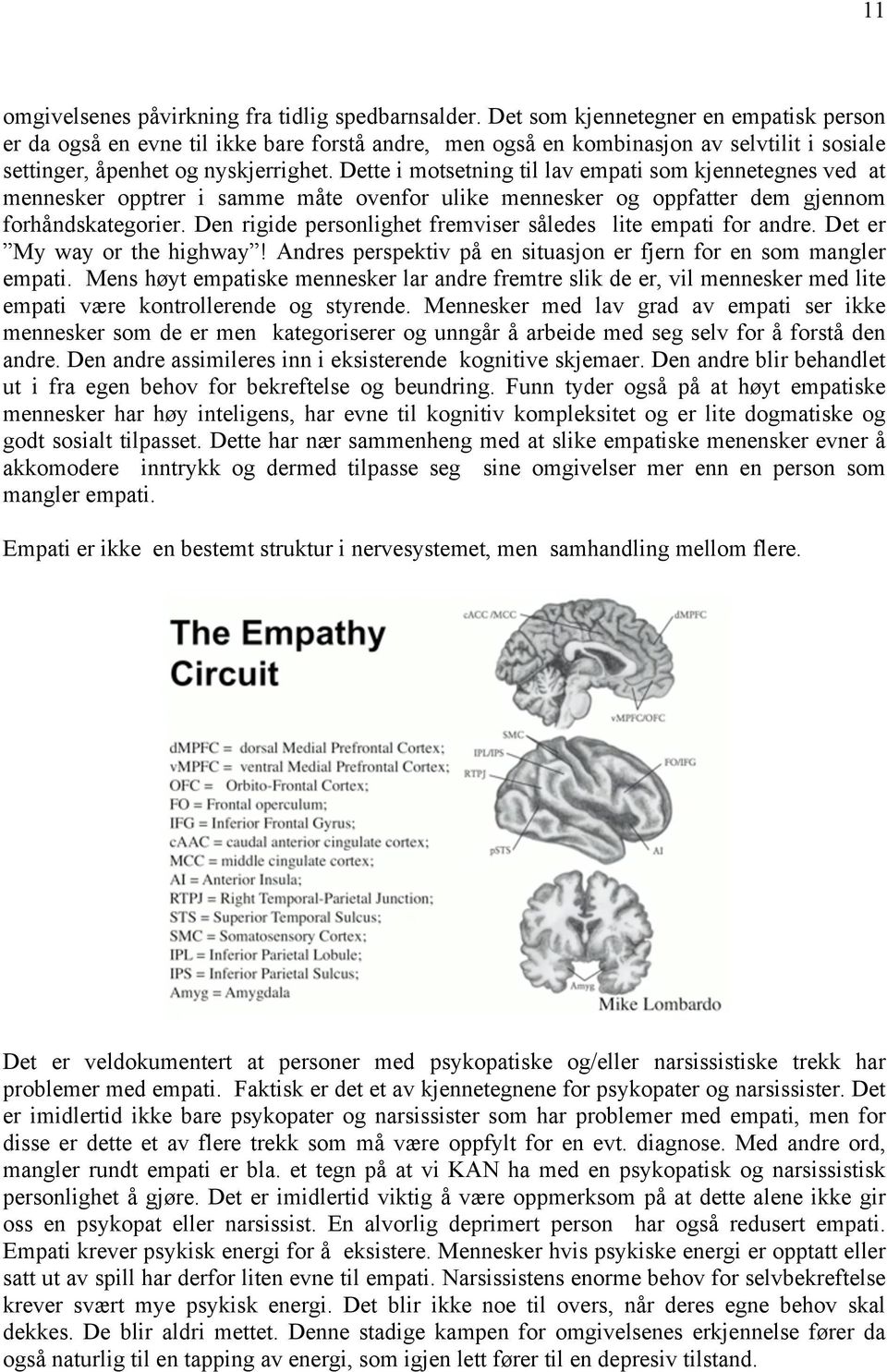 Dette i motsetning til lav empati som kjennetegnes ved at mennesker opptrer i samme måte ovenfor ulike mennesker og oppfatter dem gjennom forhåndskategorier.