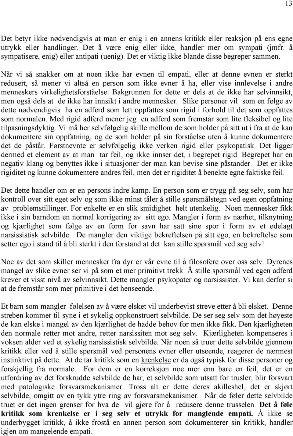 Når vi så snakker om at noen ikke har evnen til empati, eller at denne evnen er sterkt redusert, så mener vi altså en person som ikke evner å ha, eller vise innlevelse i andre menneskers