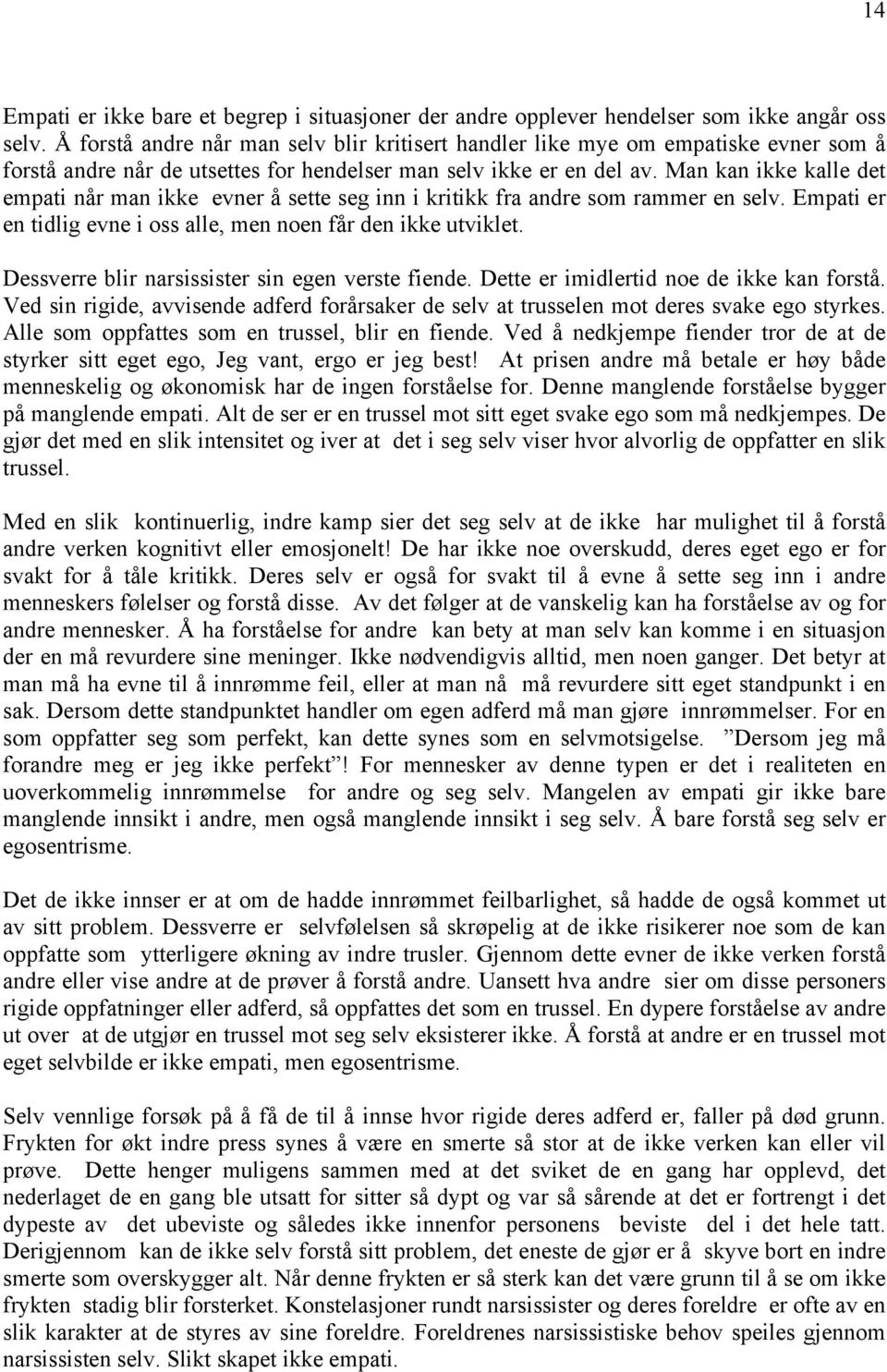 Man kan ikke kalle det empati når man ikke evner å sette seg inn i kritikk fra andre som rammer en selv. Empati er en tidlig evne i oss alle, men noen får den ikke utviklet.