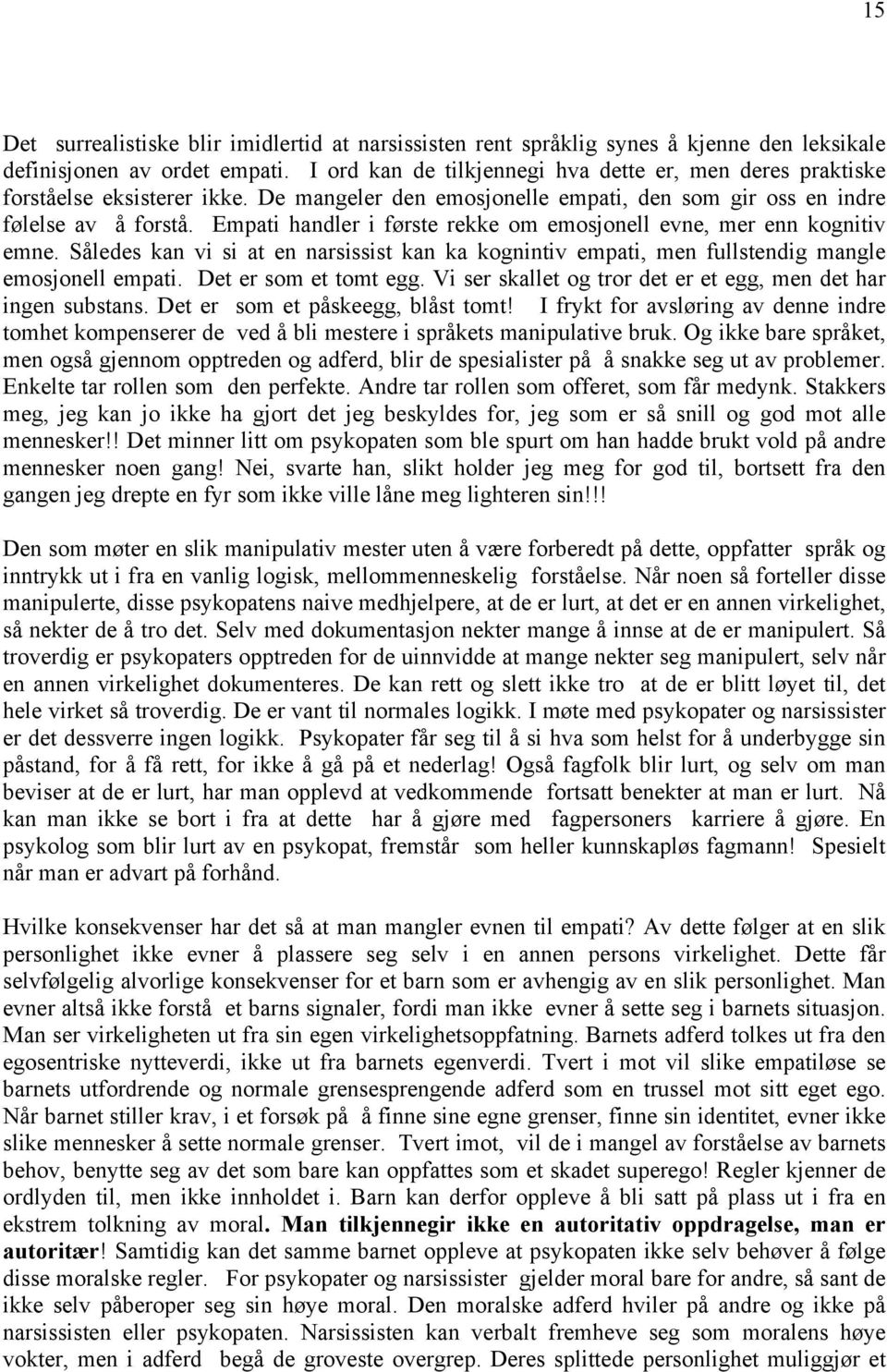 Empati handler i første rekke om emosjonell evne, mer enn kognitiv emne. Således kan vi si at en narsissist kan ka kognintiv empati, men fullstendig mangle emosjonell empati. Det er som et tomt egg.