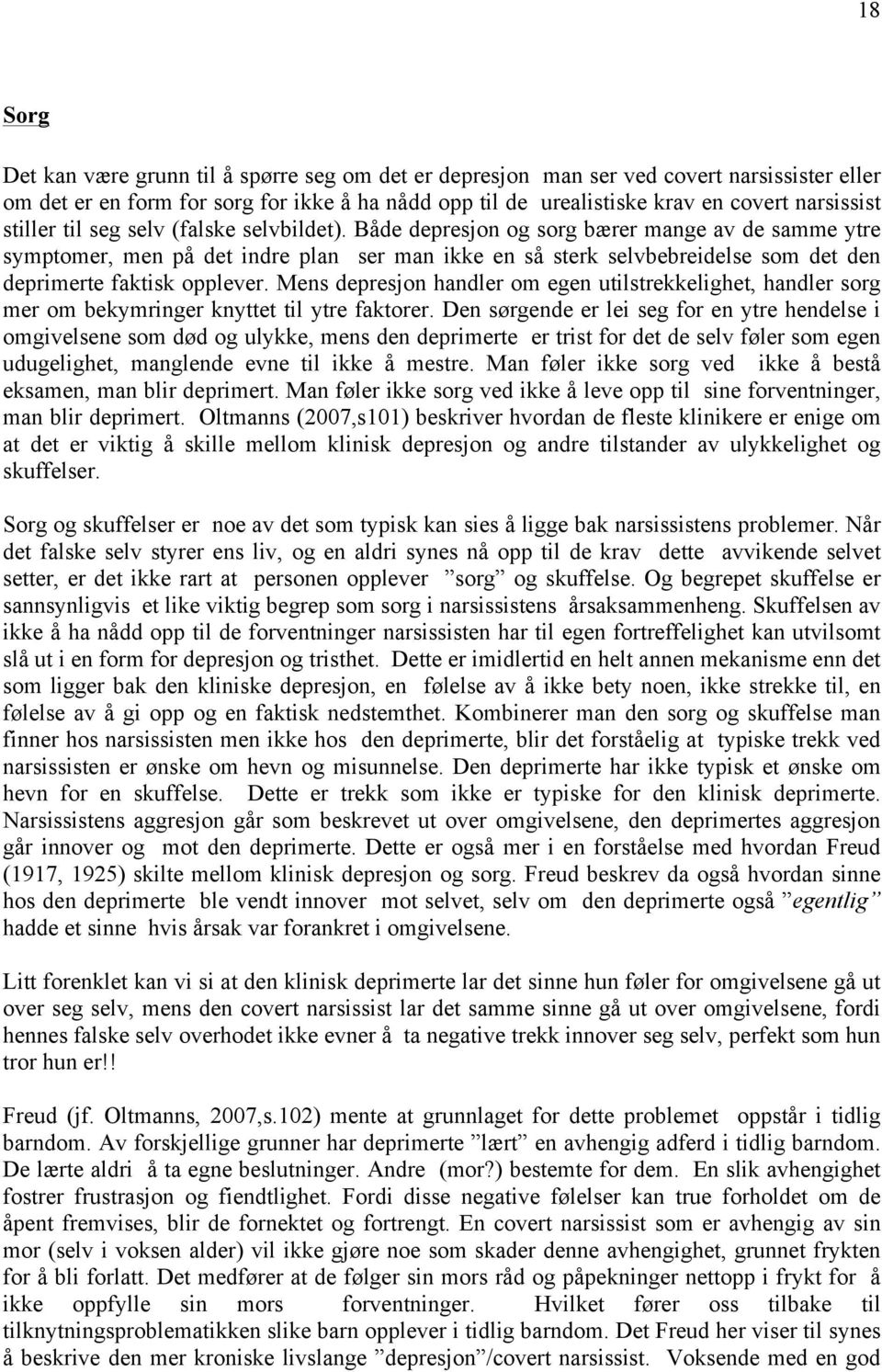 Både depresjon og sorg bærer mange av de samme ytre symptomer, men på det indre plan ser man ikke en så sterk selvbebreidelse som det den deprimerte faktisk opplever.