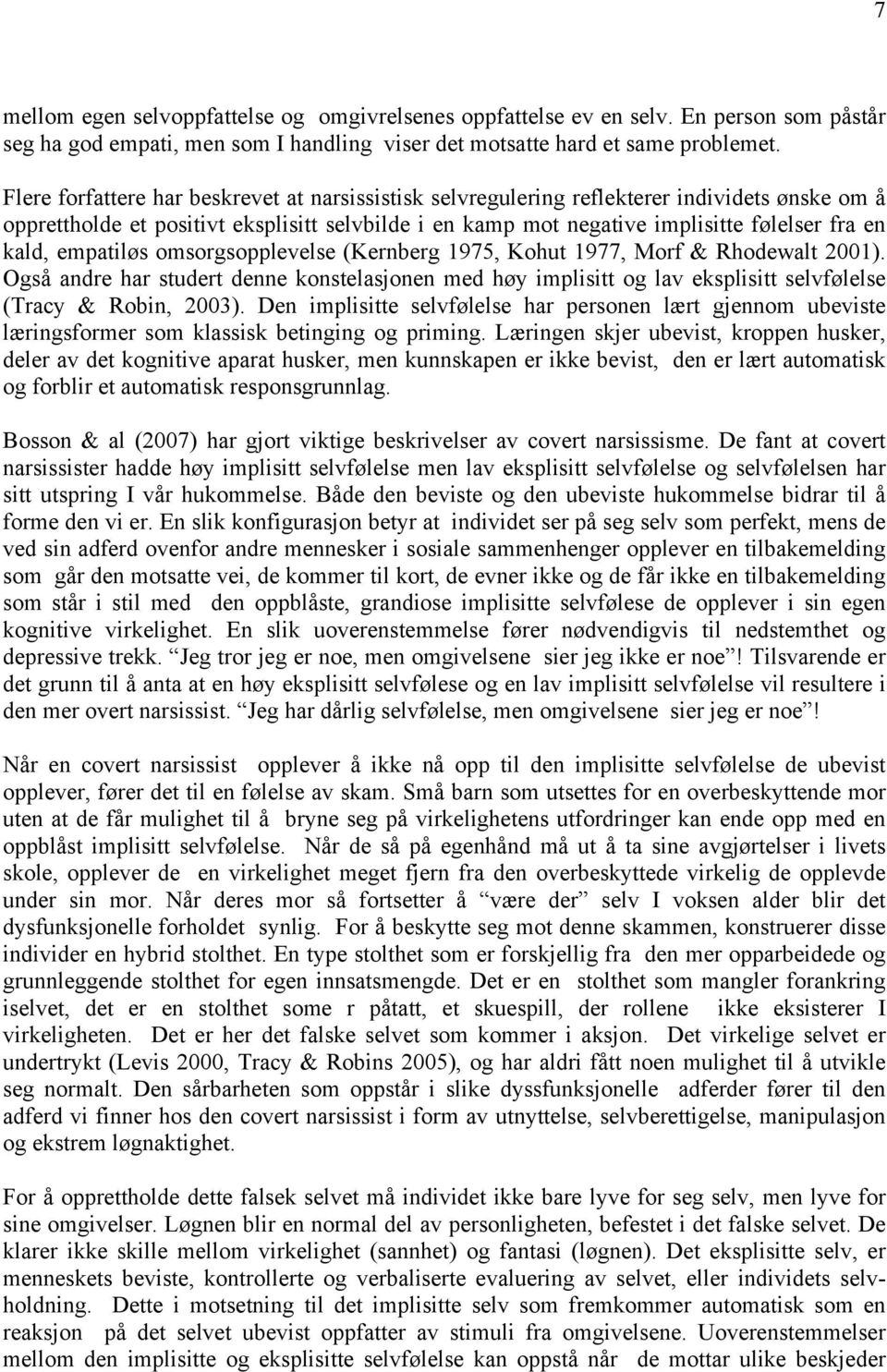 empatiløs omsorgsopplevelse (Kernberg 1975, Kohut 1977, Morf & Rhodewalt 2001). Også andre har studert denne konstelasjonen med høy implisitt og lav eksplisitt selvfølelse (Tracy & Robin, 2003).