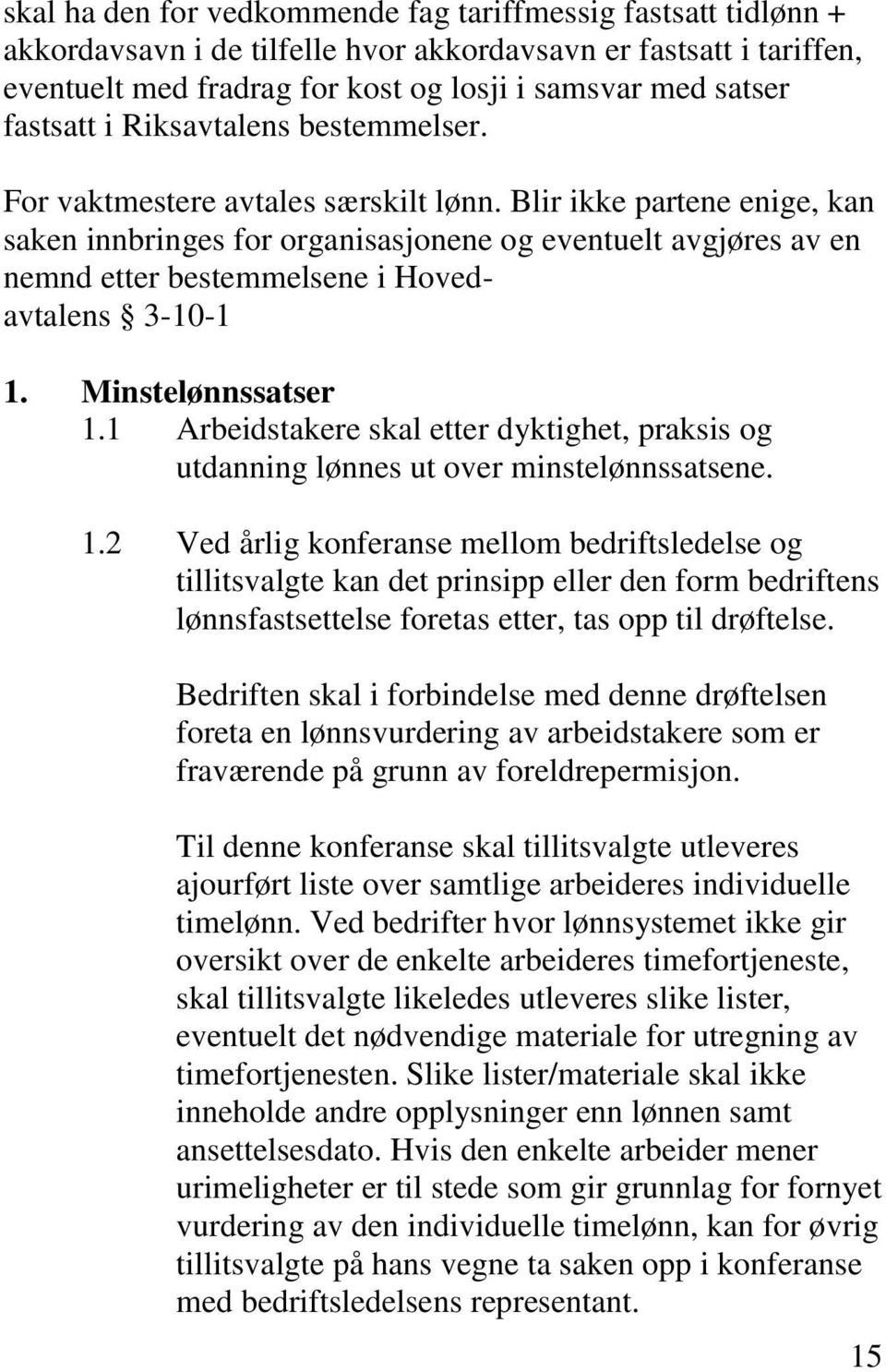 Blir ikke partene enige, kan saken innbringes for organisasjonene og eventuelt avgjøres av en nemnd etter bestemmelsene i Hovedavtalens 3-10-1 1. Minstelønnssatser 1.