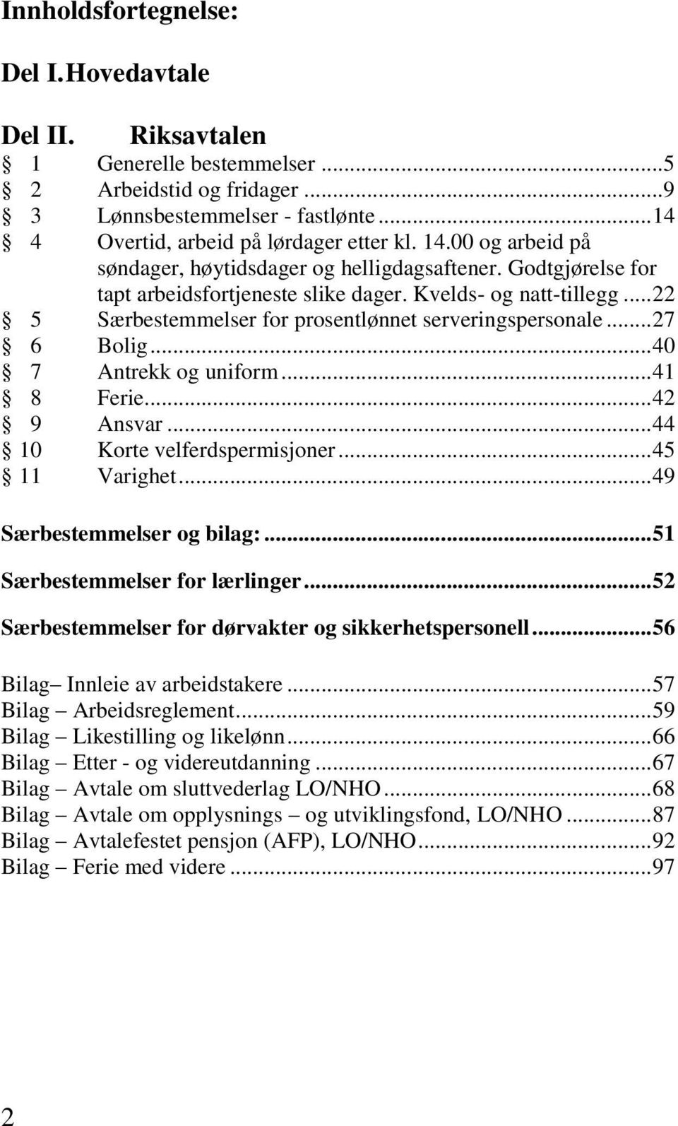 .. 22 5 Særbestemmelser for prosentlønnet serveringspersonale... 27 6 Bolig... 40 7 Antrekk og uniform... 41 8 Ferie... 42 9 Ansvar... 44 10 Korte velferdspermisjoner... 45 11 Varighet.