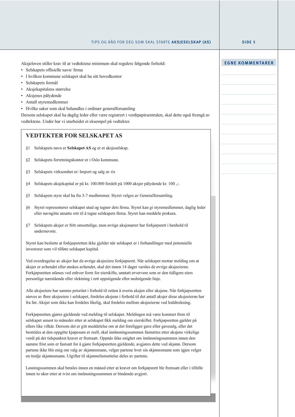 skal ha daglig leder eller være registrert i verdipapirsentralen, skal dette også fremgå av vedtektene. Under har vi utarbeidet et eksempel på vedtekter.