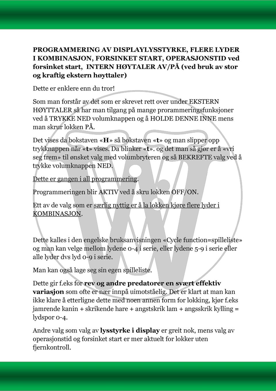 Som man forstår av det som er skrevet rett over under EKSTERN HØYTTALER så har man tilgang på mange prorammeringsfunksjoner ved å TRYKKE NED volumknappen og å HOLDE DENNE INNE mens man skrur lokken