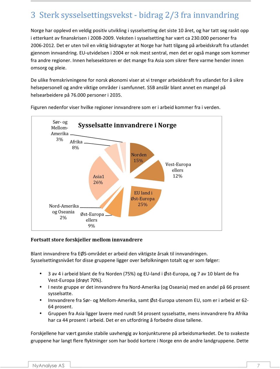 EU- utvidelsen i 2004 er nok mest sentral, men det er også mange som kommer fra andre regioner. Innen helsesektoren er det mange fra Asia som sikrer flere varme hender innen omsorg og pleie.