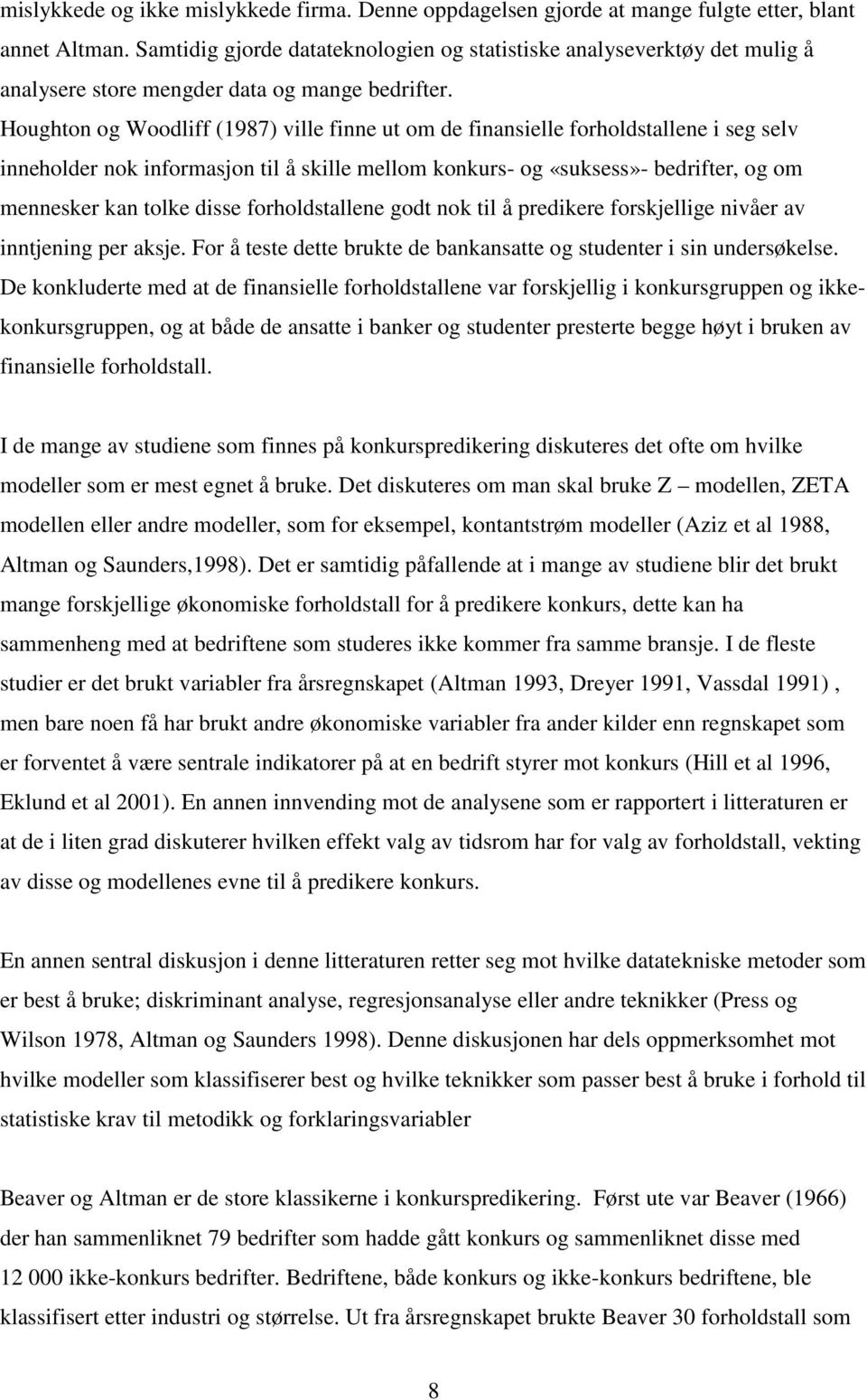 Houghton og Woodliff (1987) ville finne ut om de finansielle forholdstallene i seg selv inneholder nok informasjon til å skille mellom konkurs- og «suksess»- bedrifter, og om mennesker kan tolke