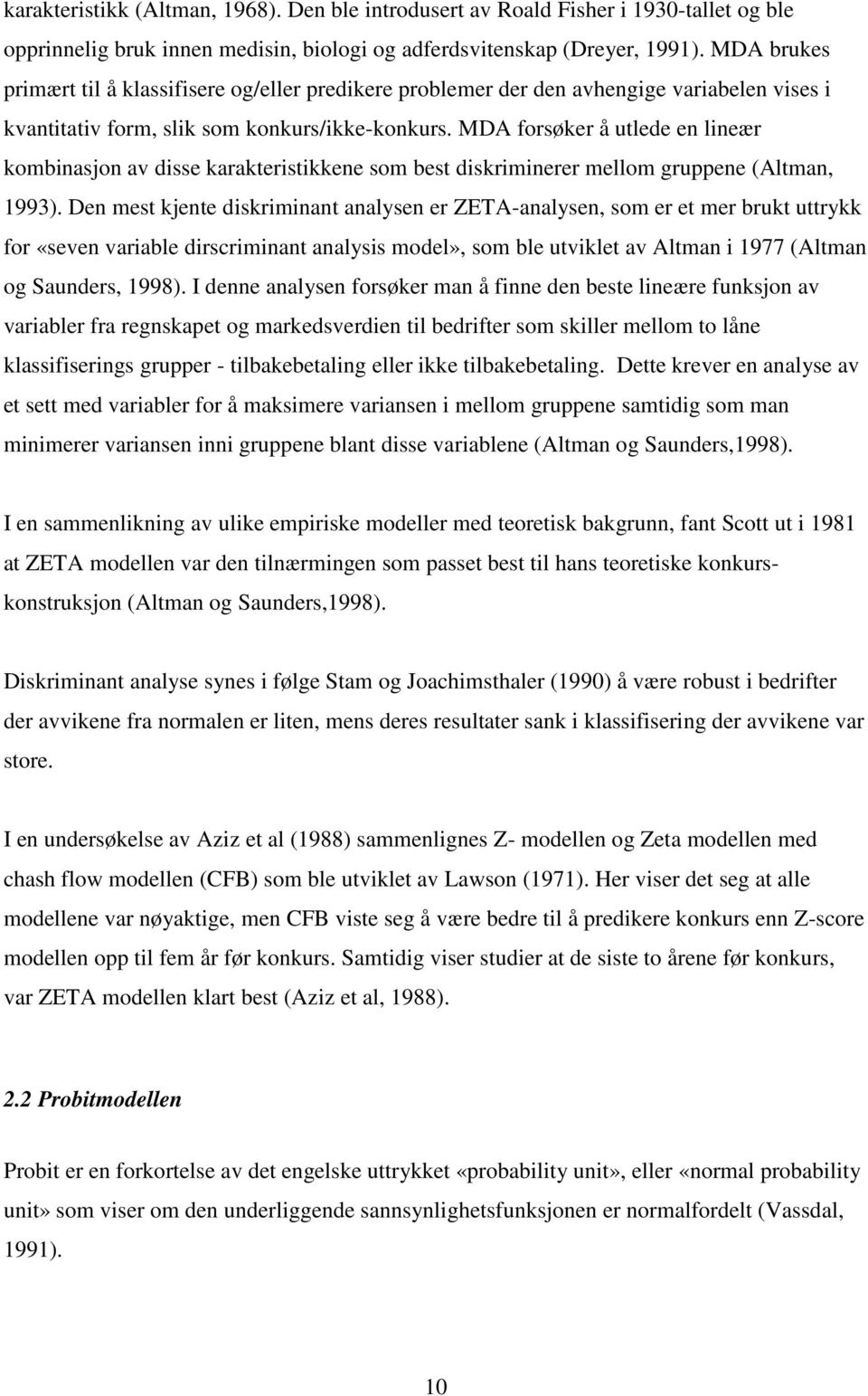 MDA forsøker å utlede en lineær kombinasjon av disse karakteristikkene som best diskriminerer mellom gruppene (Altman, 1993).