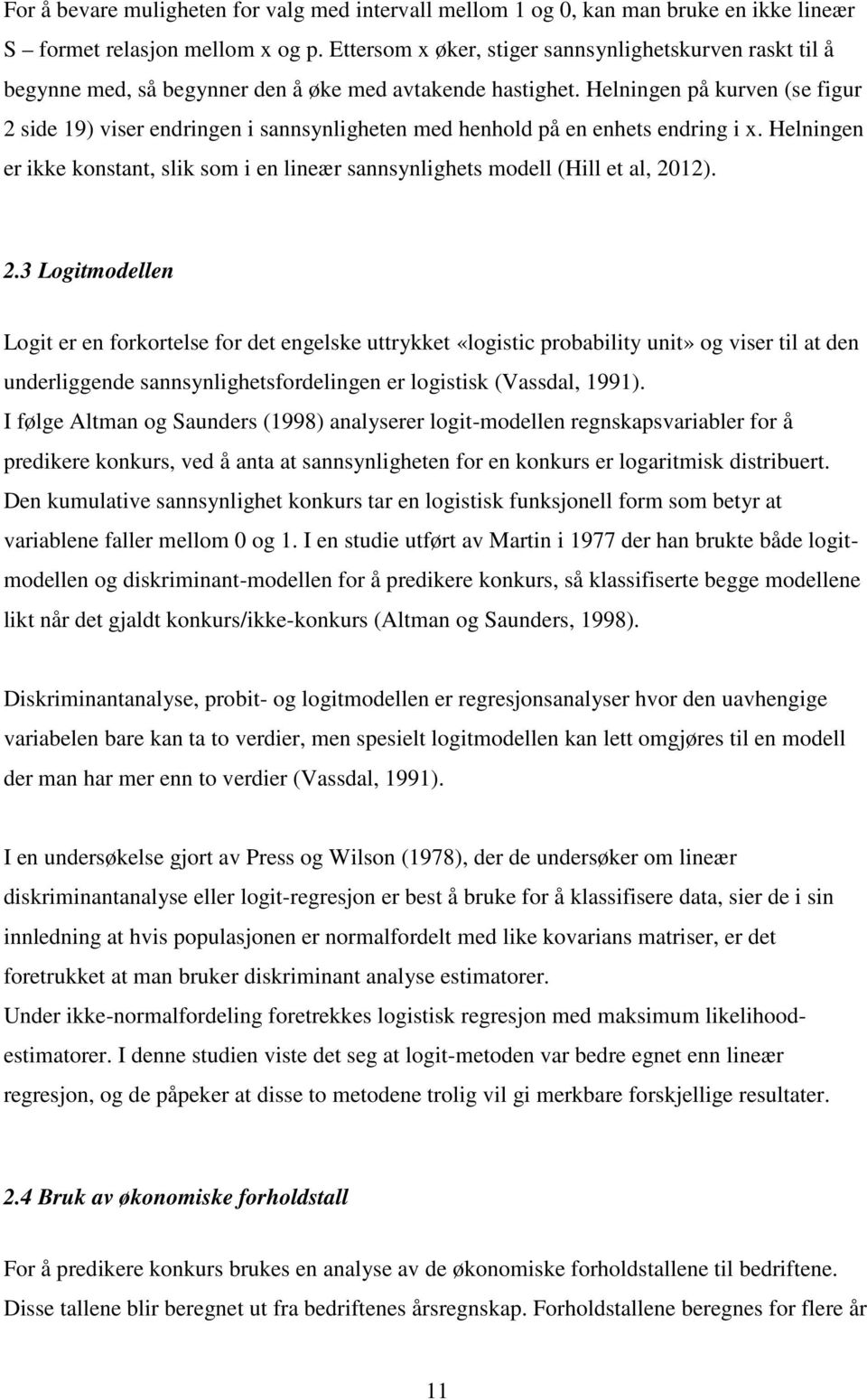 Helningen på kurven (se figur 2 side 19) viser endringen i sannsynligheten med henhold på en enhets endring i x.