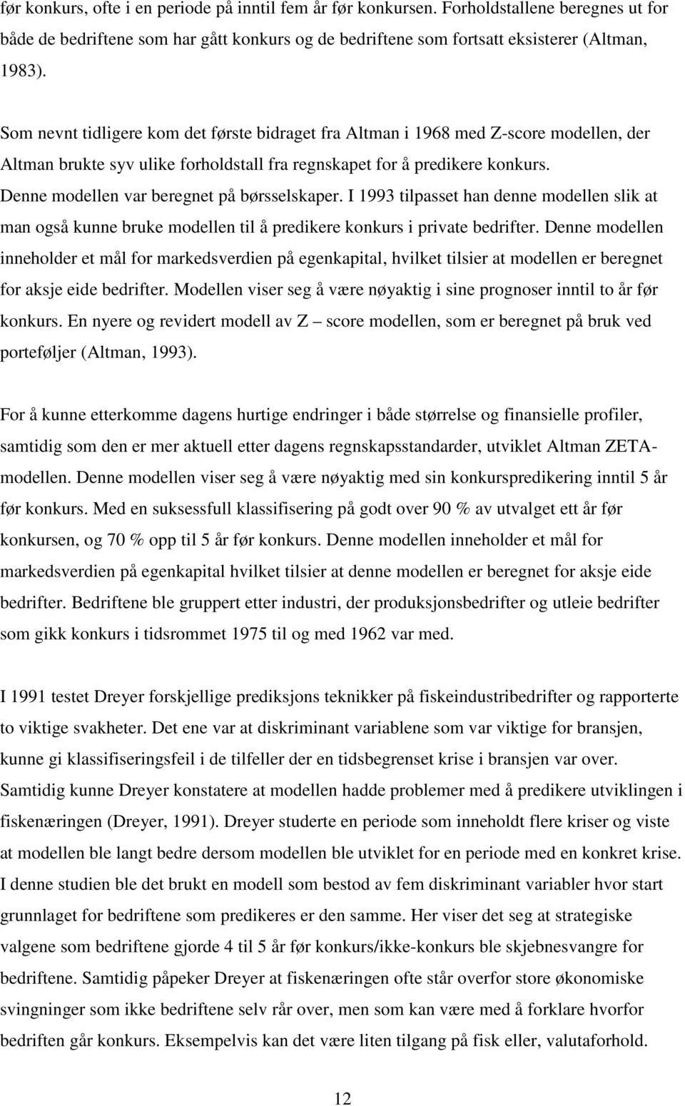 Denne modellen var beregnet på børsselskaper. I 1993 tilpasset han denne modellen slik at man også kunne bruke modellen til å predikere konkurs i private bedrifter.