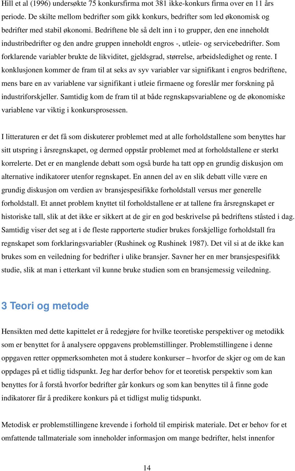 Bedriftene ble så delt inn i to grupper, den ene inneholdt industribedrifter og den andre gruppen inneholdt engros -, utleie- og servicebedrifter.