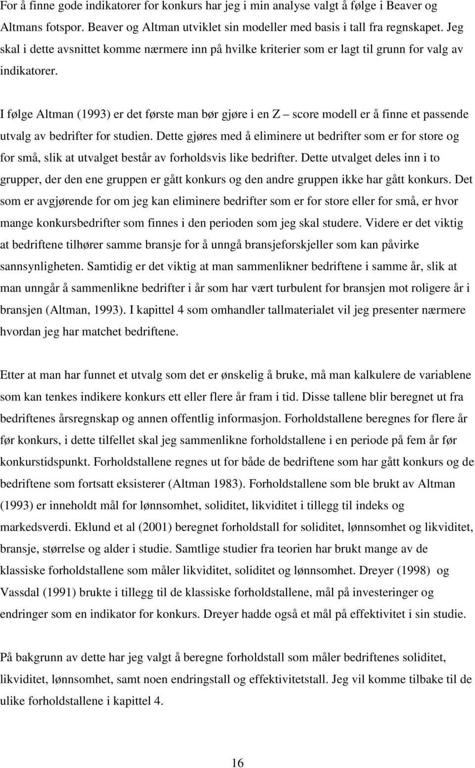 I følge Altman (1993) er det første man bør gjøre i en Z score modell er å finne et passende utvalg av bedrifter for studien.