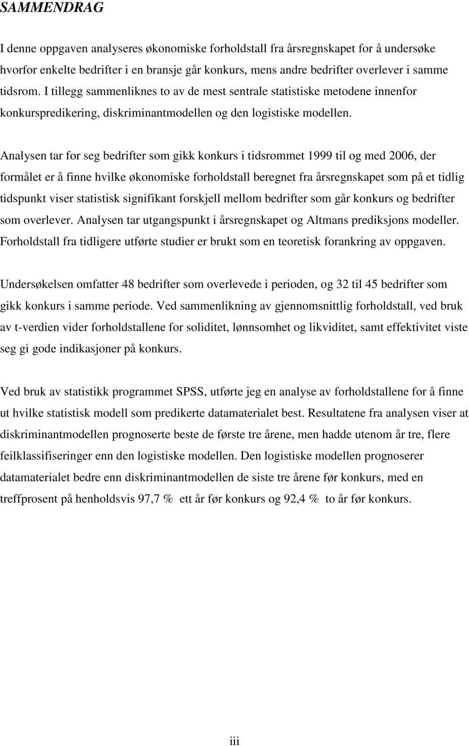 Analysen tar for seg bedrifter som gikk konkurs i tidsrommet 1999 til og med 2006, der formålet er å finne hvilke økonomiske forholdstall beregnet fra årsregnskapet som på et tidlig tidspunkt viser