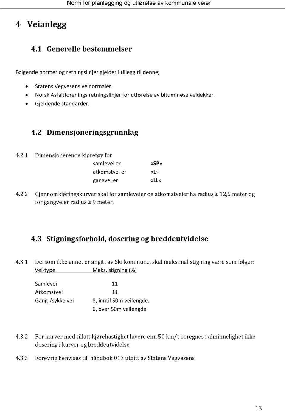 2.2 Gjennomkjøringskurver skal for samleveier og atkomstveier ha radius 12,5 meter og for gangveier radius 9 meter. 4.3 