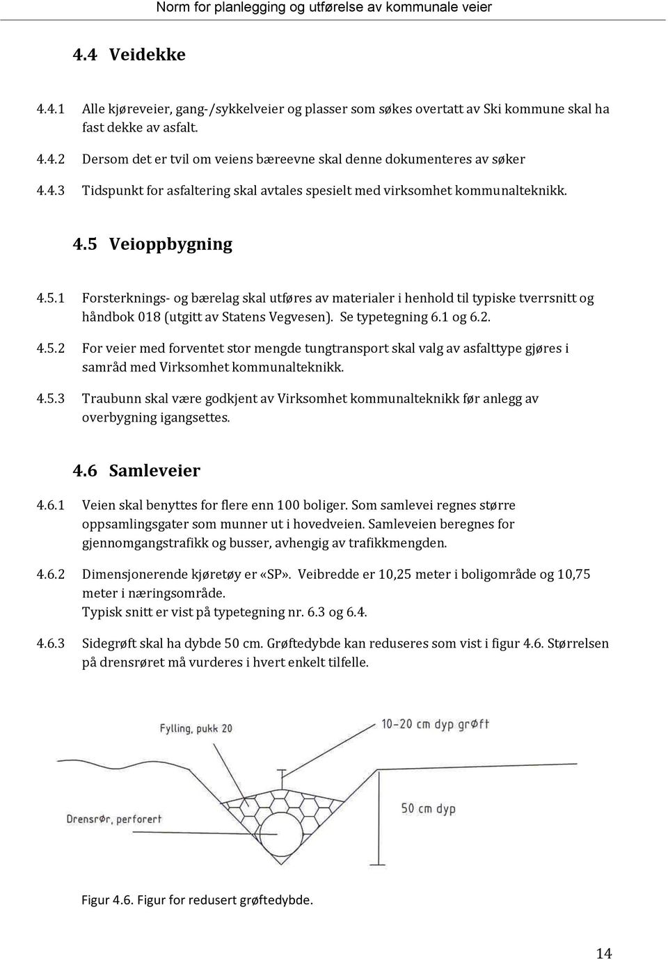 Veioppbygning 4.5.1 Forsterknings- og bærelag skal utføres av materialer i henhold til typiske tverrsnitt og håndbok 018 (utgitt av Statens Vegvesen). Se typetegning 6.1 og 6.2. 4.5.2 For veier med forventet stor mengde tungtransport skal valg av asfalttype gjøres i samråd med Virksomhet kommunalteknikk.