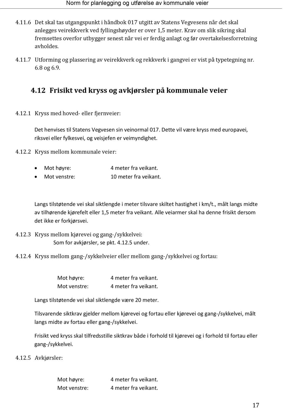 7 Utforming og plassering av veirekkverk og rekkverk i gangvei er vist på typetegning nr. 6.8 og 6.9. 4.12 Frisikt ved kryss og avkjørsler på kommunale veier 4.12.1 Kryss med hoved- eller fjernveier: Det henvises til Statens Vegvesen sin veinormal 017.