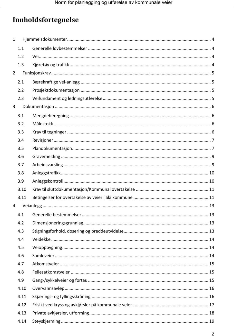 .. 9 3.7 Arbeidsvarsling... 9 3.8 Anleggstrafikk... 10 3.9 Anleggskontroll... 10 3.10 Krav til sluttdokumentasjon/kommunal overtakelse... 11 3.11 Betingelser for overtakelse av veier i Ski kommune.