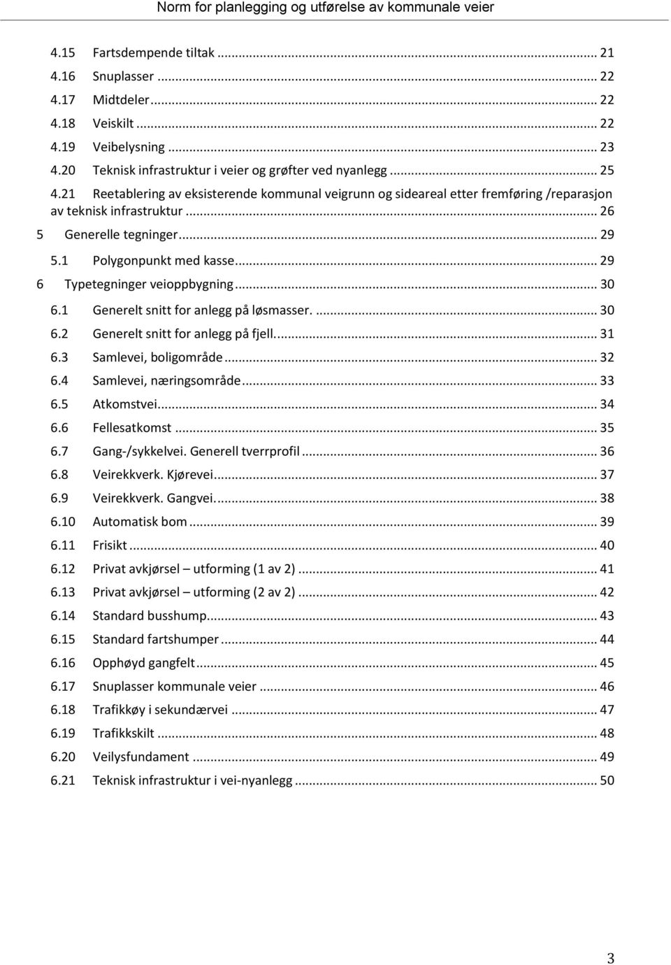.. 29 6 Typetegninger veioppbygning... 30 6.1 Generelt snitt for anlegg på løsmasser.... 30 6.2 Generelt snitt for anlegg på fjell.... 31 6.3 Samlevei, boligområde... 32 6.4 Samlevei, næringsområde.