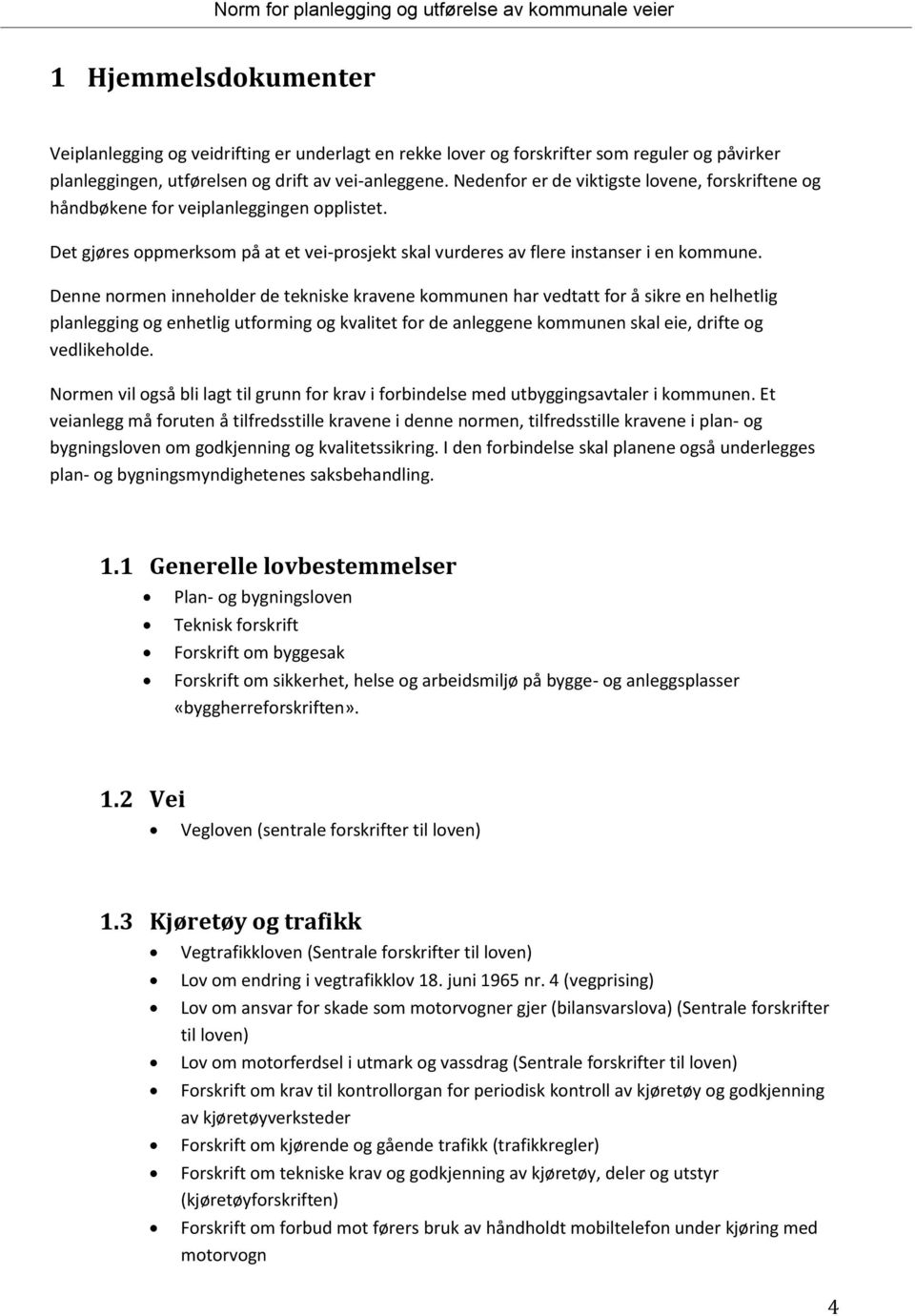 Denne normen inneholder de tekniske kravene kommunen har vedtatt for å sikre en helhetlig planlegging og enhetlig utforming og kvalitet for de anleggene kommunen skal eie, drifte og vedlikeholde.