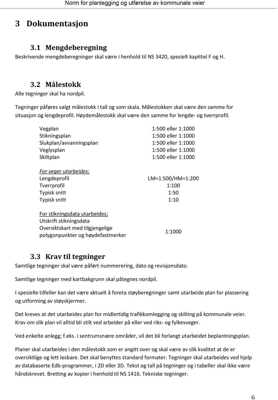 Vegplan 1:500 eller 1:1000 Stikningsplan 1:500 eller 1:1000 Slukplan/avvanningsplan 1:500 eller 1:1000 Veglysplan 1:500 eller 1:1000 Skiltplan 1:500 eller 1:1000 For veger utarbeides; Lengdeprofil